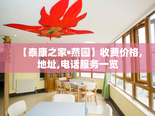 【泰康之家•燕园】收费价格,地址,电话服务一览