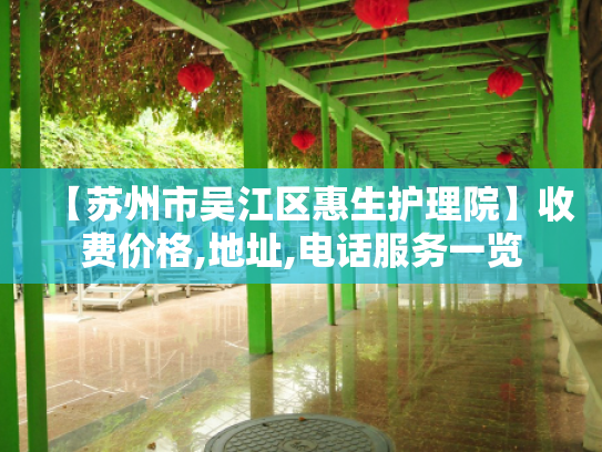 【苏州市吴江区惠生护理院】收费价格,地址,电话服务一览