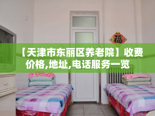 【天津市东丽区养老院】收费价格,地址,电话服务一览