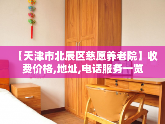 【天津市北辰区慈愿养老院】收费价格,地址,电话服务一览