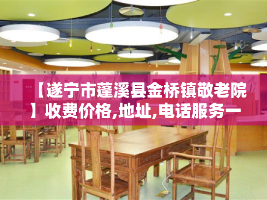 【遂宁市蓬溪县金桥镇敬老院】收费价格,地址,电话服务一览