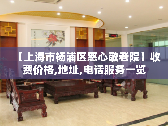 【上海市杨浦区慈心敬老院】收费价格,地址,电话服务一览
