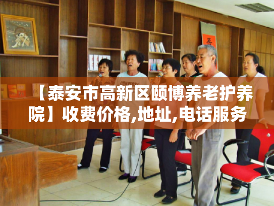 【泰安市高新区颐博养老护养院】收费价格,地址,电话服务一览