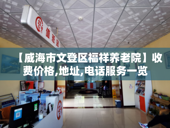【威海市文登区福祥养老院】收费价格,地址,电话服务一览
