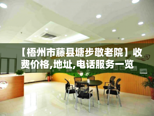 【梧州市藤县塘步敬老院】收费价格,地址,电话服务一览