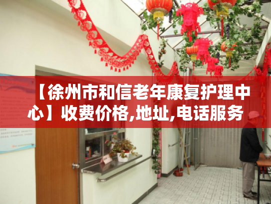 【徐州市和信老年康复护理中心】收费价格,地址,电话服务一览