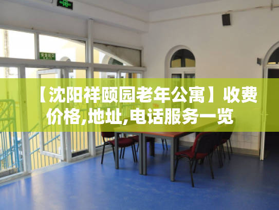 【沈阳祥颐园老年公寓】收费价格,地址,电话服务一览