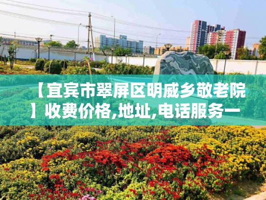 【宜宾市翠屏区明威乡敬老院】收费价格,地址,电话服务一览