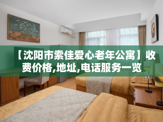 【沈阳市索佳爱心老年公寓】收费价格,地址,电话服务一览