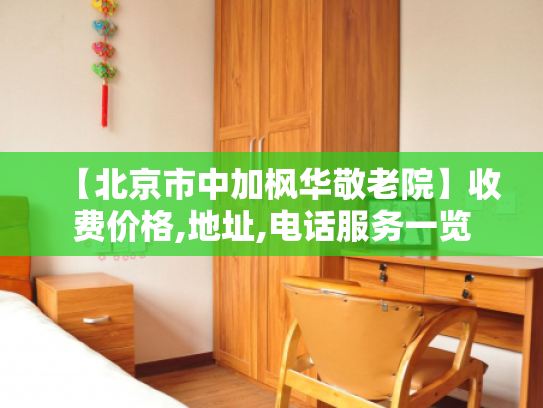 【北京市中加枫华敬老院】收费价格,地址,电话服务一览 【北京市中加枫华敬老院】收费价格,地址,电话服务一览