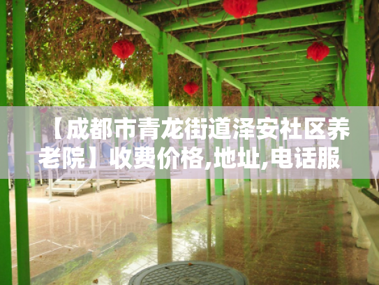 【成都市青龙街道泽安社区养老院】收费价格,地址,电话服务一览