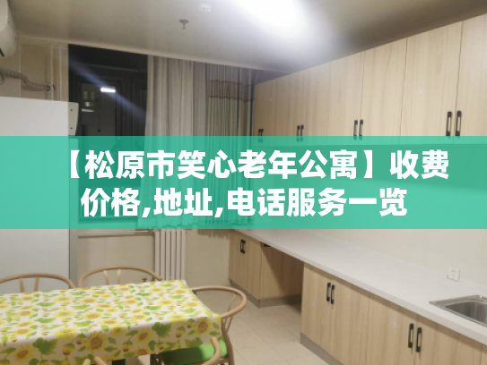 【松原市笑心老年公寓】收费价格,地址,电话服务一览