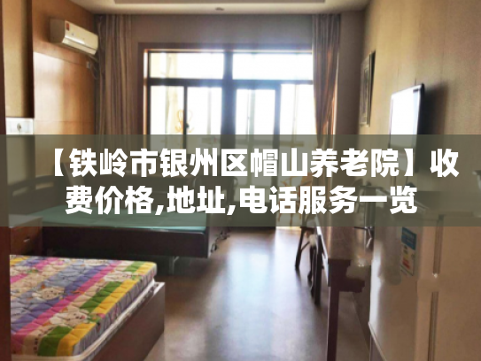【铁岭市银州区帽山养老院】收费价格,地址,电话服务一览 【铁岭市银州区帽山养老院】收费价格,地址,电话服务一览