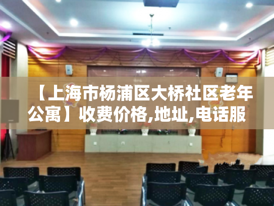 【上海市杨浦区大桥社区老年公寓】收费价格,地址,电话服务一览