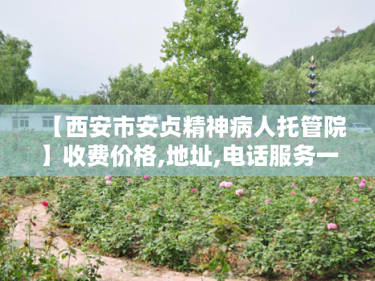 【西安市安贞精神病人托管院】收费价格,地址,电话服务一览
