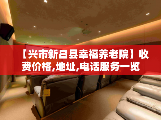 【兴市新昌县幸福养老院】收费价格,地址,电话服务一览