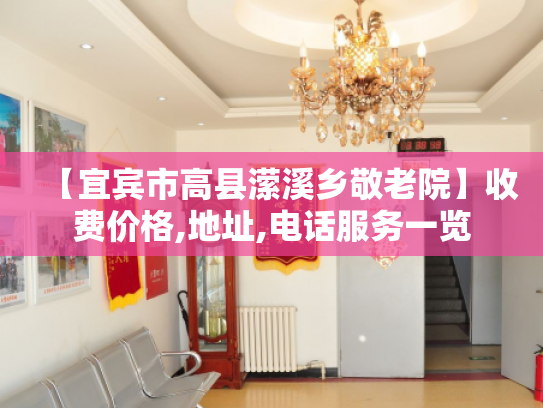 【宜宾市高县潆溪乡敬老院】收费价格,地址,电话服务一览