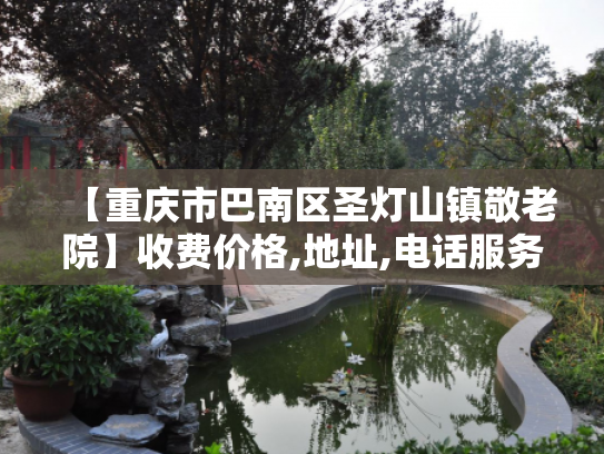 【重庆市巴南区圣灯山镇敬老院】收费价格,地址,电话服务一览
