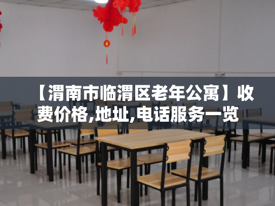 【渭南市临渭区老年公寓】收费价格,地址,电话服务一览