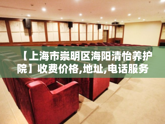 【上海市崇明区海阳清怡养护院】收费价格,地址,电话服务一览