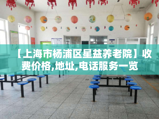 【上海市杨浦区星益养老院】收费价格,地址,电话服务一览