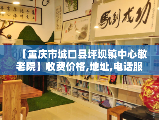 【重庆市城口县坪坝镇中心敬老院】收费价格,地址,电话服务一览