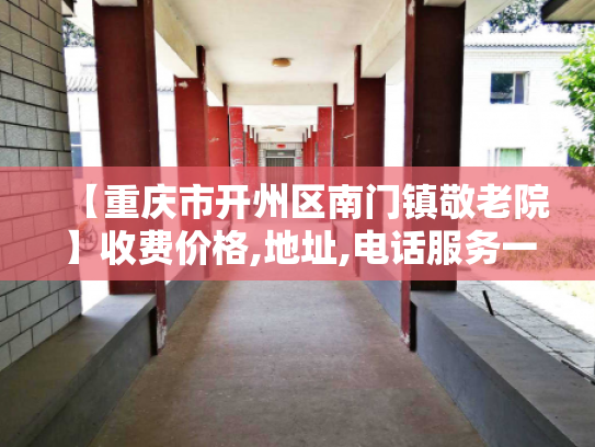 【重庆市开州区南门镇敬老院】收费价格,地址,电话服务一览