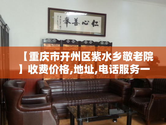 【重庆市开州区紫水乡敬老院】收费价格,地址,电话服务一览