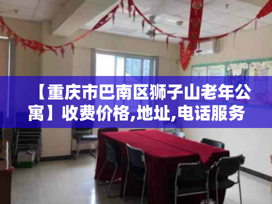【重庆市巴南区狮子山老年公寓】收费价格,地址,电话服务一览