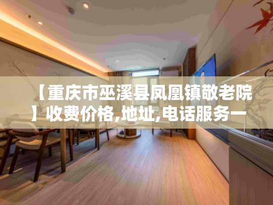 【重庆市巫溪县凤凰镇敬老院】收费价格,地址,电话服务一览
