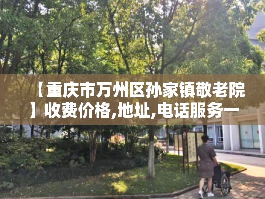 【重庆市万州区孙家镇敬老院】收费价格,地址,电话服务一览