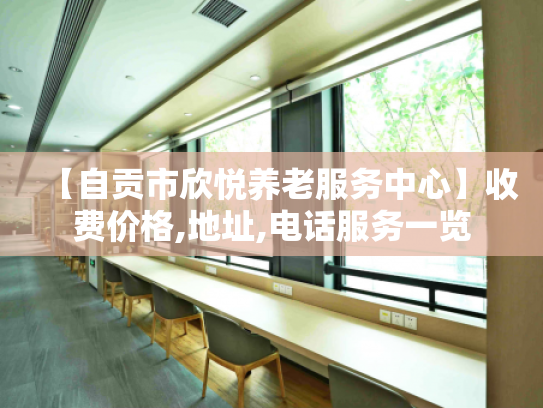 【自贡市欣悦养老服务中心】收费价格,地址,电话服务一览