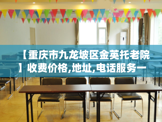 【重庆市九龙坡区金英托老院】收费价格,地址,电话服务一览_1