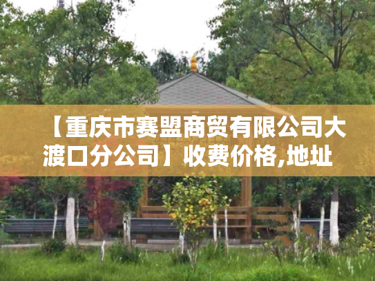 【重庆市赛盟商贸有限公司大渡口分公司】收费价格,地址,电话服务一览