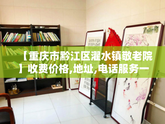 【重庆市黔江区濯水镇敬老院】收费价格,地址,电话服务一览