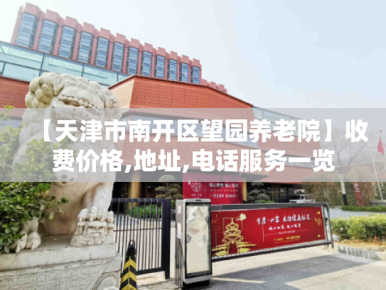 【天津市南开区望园养老院】收费价格,地址,电话服务一览