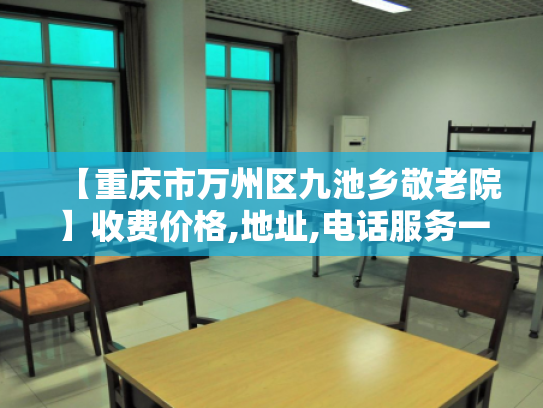 【重庆市万州区九池乡敬老院】收费价格,地址,电话服务一览