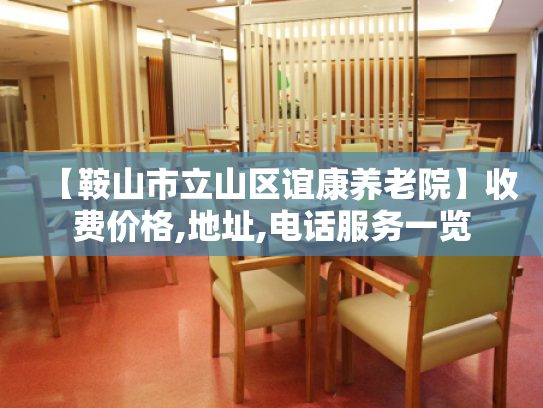 【鞍山市立山区谊康养老院】收费价格,地址,电话服务一览