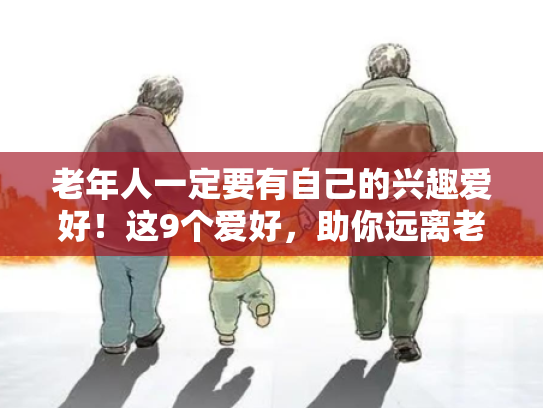 老年人一定要有自己的兴趣爱好！这9个爱好，助你远离老年痴呆