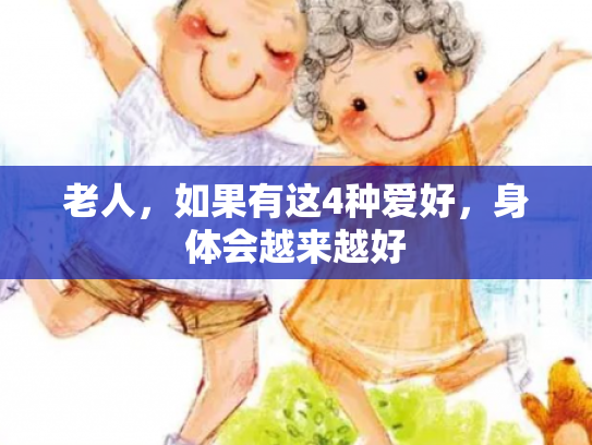 老人，如果有这4种爱好，身体会越来越好