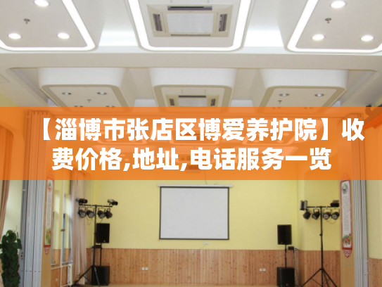 【淄博市张店区博爱养护院】收费价格,地址,电话服务一览
