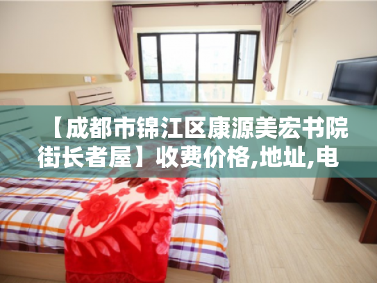 【成都市锦江区康源美宏书院街长者屋】收费价格,地址,电话服务一览