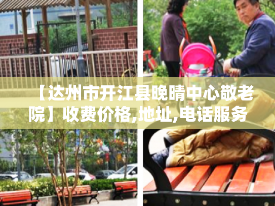 【达州市开江县晚晴中心敬老院】收费价格,地址,电话服务一览