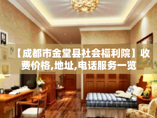 【成都市金堂县社会福利院】收费价格,地址,电话服务一览