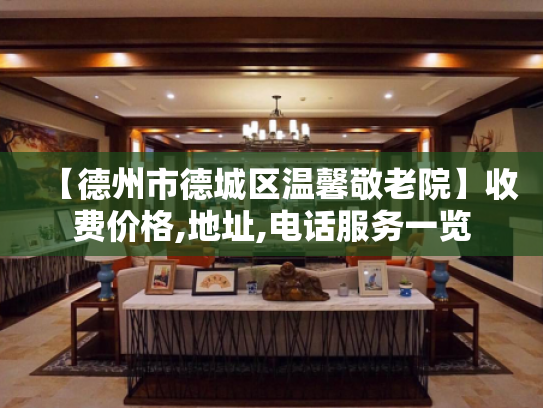 【德州市德城区温馨敬老院】收费价格,地址,电话服务一览