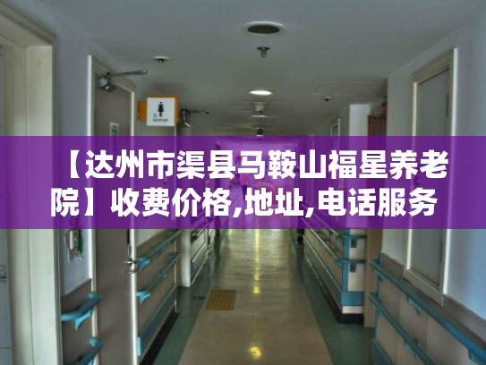 【达州市渠县马鞍山福星养老院】收费价格,地址,电话服务一览 【达州市渠县马鞍山福星养老院】收费价格,地址,电话服务一览