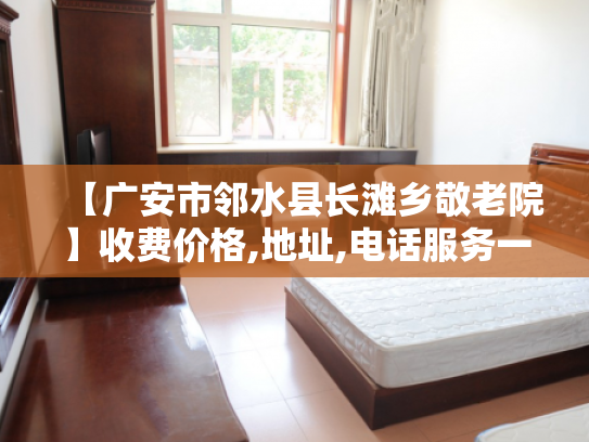 【广安市邻水县长滩乡敬老院】收费价格,地址,电话服务一览