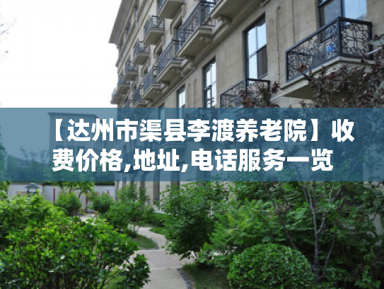 【达州市渠县李渡养老院】收费价格,地址,电话服务一览