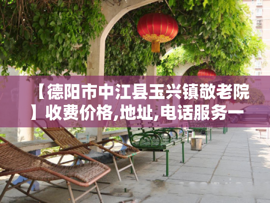 【德阳市中江县玉兴镇敬老院】收费价格,地址,电话服务一览