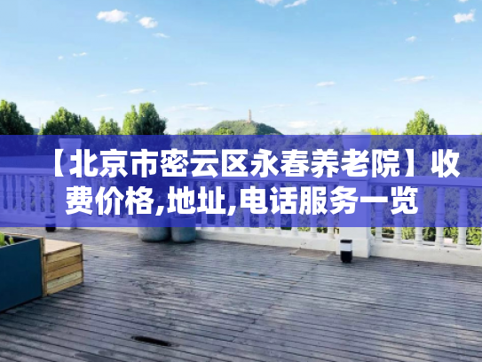 【北京市密云区永春养老院】收费价格,地址,电话服务一览 【北京市密云区永春养老院】收费价格,地址,电话服务一览